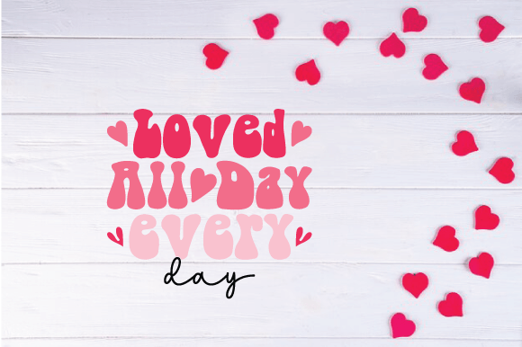 Loved All Day Every Day Graphics for Crafts
